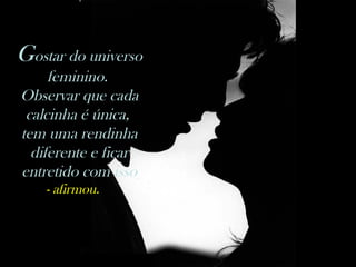 G ostar do universo feminino. Observar que cada calcinha é única,  tem uma rendinha diferente e ficar entretido com isso - afirmou.    G ostar do universo feminino.  Observar que cada calcinha é única,  tem uma rendinha diferente e ficar entretido com isso - afirmou.    