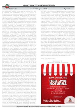 AnoAnoAnoAno VIIVIIVIIVII • nº• nº• nº• nº 1519151915191519 Sábado, 15 de agosto de 2015Sábado, 15 de agosto de 2015Sábado, 15 de agosto de 2015Sábado, 15 de agosto de 2015 Página:Página:Página:Página:
DDDDooooccccuuuummmmeeeennnnttttoooo aaaassssssssiiiinnnnaaaaddddoooo ppppoooorrrr mmmmeeeeiiiioooo eeeelllleeeettttrrrrôôôônnnniiiiccccoooo mmmmeeeeddddiiiiaaaannnntttteeee cccceeeerrrrttttiiiiffffiiiiccccaaaaççççããããoooo ddddiiiiggggiiiittttaaaallll IIIICCCCPPPP----BBBBrrrraaaassssiiiillll
10101010
mil oitocentos e quarenta e um reais) da Empresa FCV IND.
PLATINENSE DE EXTINTORES LTDA por se tratarem do
fornecimento de extintores veiculares para manutenção dos veículos
da frota municipal cumprido as determinações do CONTRAN e
demais normas pertinentes; Pregão nº 147/2014 – NF 715 no valor de
R$ 217,48 (duzentos e dezessete reais e quarenta e oito centavos) da
Empresa INOVATT COMERCIAL LTDA, Pregão nº 3/2015 – NF 4179
E 4180 no valor de R$ 324,00 (trezentos e vinte e quatro reais) da
Empresa COMERCIAL MANCHESTER LTDA ME, Pregão nº 147/2014
– NF 2863 no valor de R$ 144,40 (cento e quarenta e quatro reais e
quarenta centavos) da Empresa MP3 DISTRIBUIÇÃO E
IMPORTAÇÃO DE UTILIDADE E MATERIAL ESCOLAR LTDA por se
tratar de fornecimento de material de escritório para manutenção de
serviços essenciais de secretarias diversas do município; Pregão nº
240/2015 – NF 6735 no valor de R$ 2.195,00 (dois mil cento e noventa
e cinco reais) da Empresa ALLPHA INDÚSTRIA E COMERCIO DE
BOLAS LTDA, Pregão nº 34/2014 – NF 1226 no valor de R$ 479,00
(quatrocentos e setenta e nove reais) da Empresa BMR
CONDICIONADORES DE AR LTDA ME, Pregão nº 34/2014 – NF 6257
no valor de R$ 174,40 (cento e setenta e quatro reais e quarenta
centavos) da Empresa PHD COM. E LICITAÇÕES LTDA EPP, Pregão
nº 34/2014 – NF 10491 no valor de R$ 1.883,40 (um mil oitocentos e
oitenta e três reais e quarenta centavos), Pregão nº 177/2014 – NFs
140021 e 140944 no valor total de R$ 2.591,19 (dois mil quinhentos e
noventa e um reais e dezenove centavos), Pregão nº 34/2014 – NF
5545 no valor de R$ 1.079,48 (um mil e setenta e nove reais e
quarenta e oito centavos) da Empresa VITEC COM.
MANUFATURAS, IMPORTAÇÃO E EXPORTAÇÃO DE PRODUTOS
DE AUDIOVISUAIS LTDA EPP, Pregão nº 249/2014 – NF 152 no valor
de R$ 1.245,54 (um mil duzentos e quarenta e cinco reais e cinquenta
e quatro centavos) da Empresa WHITE COMERCIO E DISTRIBUIÇÃO
LTDA ME por se tratar de fornecimento de equipamentos para
manutenção de serviços essenciais em secretarias diversas do
município; Pregão nº 150/2014 – NF 3960 no valor de R$ 955,80
(novecentos e cinquenta e cinco reais e oitenta centavos) da
Empresa BNB COM. DE EQUIPAMENTOS DE INFORMÁTICA LTDA
ME, Pregão nº 150/2014 – NF 3495 no valor de R$ 440,55
(quatrocentos e quarenta reais e cinquenta e cinco centavos) da
Empresa IMPERIAL SUPRIMENTOS DE INFORMATICA LTDA ME,
Pregão nº 34/2014 – NFs 3148 e 3147 no valor total de R$ 441,80
(quatrocentos e quarenta e um reais e oitenta centavos) da Empresa
SCORPION INFORMATICA LTDA ME se tratar de fornecimento de
material de processamento de dados para manutenção de serviços
essenciais de secretarias diversas do município; Pregão nº 235/2013 –
NFs 321 e 322 no valor total de R$ 13.291,13 (treze mil duzentos e
noventa e um reais e treze centavos) da Empresa CARPET-LAR
REVESTIMENTOS LTDA EPP por se tratar de fornecimento de
cortinas para manutenção de serviços essenciais da Secretaria
Municipal da Educação; Pregão nº 106/2014 – NFs 147, 152, 154, 153,
155, 151 e 156 no valor total de R$ 4.979,03 (quatro mil novecentos e
setenta e nove reais e três centavos) da Empresa PRINTCORP
SERVIÇOS DE IMPRESSÃO LTDA ME por se tratar de impressão de
boleto e cartas de cobranças diversas para manutenção de serviços
essenciais da Procuradoria Geral do Município; Pregão nº 169/2013
no valor total de R$ 13.041,84 (treze mil e quarenta e um reais e
oitenta e quatro centavos) da Empresa CLARO S.A. por se tratar de
prestação de serviços de telefonia móvel de celulares corporativos;
Pregão nº 126/2014 – NFs 8191 e 8192 no valor total de R$ 1.765,88
(um mil setecentos e setenta e cinco reais e oitenta e oito centavos)
da Empresa TUPAN GASES LTDA ME por se tratar de fornecimento
e recarga de oxigênio gasoso medicinal essencial para a Secretaria
Municipal da Saúde; Pregão nº 126/2014 – NFs 10369, 10367 e 10368
no valor de R$ 16.404,07 (dez mil quatrocentos e quatro reais e sete
centavos) da Empresa AIR LIQUIDE BRASIL LTDA por se tratar de
locação de equipamentos de auxilio respiratório destinados a
pacientes atendidos pelo PROIID; Pregão nº 278/2014 – NF 67126 no
valor de R$ 4.635,00 (quatro mil seiscentos e trinta e cinco reais) da
Empresa ABASE – SERVIÇOS DE TELEC. DESENV. COM.
SOFTWARES LTDA por se tratar de instalação e manutenção de link
internet e rede de dados privada para manutenção de serviços
essenciais de processamento de dados; Pregão nº 201/2014 – NFs
67883 e 68292 no valor total de R$ 44.846,52 (quarenta e quatro mil
oitocentos e quarenta e seis reais e cinquenta e dois centavos) da
Empresa ABASE – SERVIÇOS DE TELEC. DESENV. COM.
SOFTWARES LTDA por se tratar de manutenção de sistema de
ponto biométrico destinado ao controle de freqüência diária dos
servidores municipais; Pregão nº 15/2014 – NF 2648 no valor de R$
5.000,00 (cinco mil reais) da Empresa METAPUBLICA CONSUL. E
ASSESS. EM GESTÃO PUBLICA por se tratar de prestação de
serviços essenciais com consultoria especializada em orientações
para escrituração e consolidação da execução orçamentária contábil;
Pregão nº 89/2013 – NF 1337 no valor de R$ 4.750,00 (quatro mil
setecentos e cinqüenta reais) da Empresa MGCON SOLUÇÕES
INTELIGENTES INFORMATICA LTDA por se tratar da manutenção
dos serviços informatizados essenciais para normatização e
treinamento nos processos de despesas; Pregão nº 75/2011 – NFs
10648, 10650, 10643, 10644, 10649, 10646, 10651, 10645, 10642 e 10647
valor total de R$ 97.634,00 (noventa e sete mil seiscentos e trinta e
quatro reais) da Empresa SMARAPD INFORMATICA LTDA por se
tratar da manutenção de serviços informatizados essenciais para
secretarias diversas do município; Pregão nº 142/2013 – NF 1759 no
valor de R$ 21.150,00 (vinte e um mil cento e cinqüenta reais) da
Empresa SIGCORP TECNOLOGIA DA INFORMAÇÃO LTDA por se
tratar de fornecimento de suporte técnico e atualização do sistema
integrado informática – NF eletrônica de serviços, declaração
eletrônica de tomador e prestador de serviços, controle de ação fiscal
e cadastro eletrônico de inscrição de empresas para a manutenção
de serviços essenciais da fiscalização de rendas do município.
Marília, 14 de Agosto de 2015.
SÉRGIO MORETTI
SECRETÁRIO MUNICIPAL DA FAZENDA
 