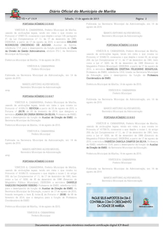 AnoAnoAnoAno VIIVIIVIIVII • nº• nº• nº• nº 1519151915191519 Sábado, 15 de agosto de 2015Sábado, 15 de agosto de 2015Sábado, 15 de agosto de 2015Sábado, 15 de agosto de 2015 Página:Página:Página:Página:
DDDDooooccccuuuummmmeeeennnnttttoooo aaaassssssssiiiinnnnaaaaddddoooo ppppoooorrrr mmmmeeeeiiiioooo eeeelllleeeettttrrrrôôôônnnniiiiccccoooo mmmmeeeeddddiiiiaaaannnntttteeee cccceeeerrrrttttiiiiffffiiiiccccaaaaççççããããoooo ddddiiiiggggiiiittttaaaallll IIIICCCCPPPP----BBBBrrrraaaassssiiiillll
2222
PORTARIA NÚMERO 3 0 8 8 6PORTARIA NÚMERO 3 0 8 8 6PORTARIA NÚMERO 3 0 8 8 6PORTARIA NÚMERO 3 0 8 8 6
VINÍCIUS A. CAMARINHA, Prefeito Municipal de Marília,
usando de atribuições legais, tendo em vista o que consta no
Protocolo nº 37897/15, consoante o que dispõe o artigo 139, parágrafo
2º, da Lei Complementar nº 11, de 17 de dezembro de 1991,
DESIGNA, a partir de 17 de agosto de 2015, a servidora SIRLENESIRLENESIRLENESIRLENE
RODRIGUES CREDENDIO DE AGUIARRODRIGUES CREDENDIO DE AGUIARRODRIGUES CREDENDIO DE AGUIARRODRIGUES CREDENDIO DE AGUIAR, Auxiliar de Escrita,
referência 17-F, para o desempenho da função gratificada de ChefeChefeChefeChefe
da Divisão de Gestão Administrativada Divisão de Gestão Administrativada Divisão de Gestão Administrativada Divisão de Gestão Administrativa, símbolo FG-1, da Secretaria
Municipal da Educação.
Prefeitura Municipal de Marília, 14 de agosto de 2015.
VINÍCIUS A. CAMARINHA
Prefeito Municipal
Publicada na Secretaria Municipal da Administração, em 14 de
agosto de 2015.
MARCO ANTONIO ALVES MIGUEL
Secretário Municipal da Administração
amp
PORTARIA NÚMERO 3 0 8 8 7PORTARIA NÚMERO 3 0 8 8 7PORTARIA NÚMERO 3 0 8 8 7PORTARIA NÚMERO 3 0 8 8 7
VINÍCIUS A. CAMARINHA, Prefeito Municipal de Marília,
usando de atribuições legais, tendo em vista o que consta no
Protocolo nº 41595/15, REVOGAREVOGAREVOGAREVOGA a partir de 03 de agosto de 2015, a
Portaria nº 29178291782917829178, de 05 de fevereiro de 2014, que designou a
servidora JOANA DE CÁSSIA SENNA DA SILVA,JOANA DE CÁSSIA SENNA DA SILVA,JOANA DE CÁSSIA SENNA DA SILVA,JOANA DE CÁSSIA SENNA DA SILVA, Professora de EMEI,
para o desempenho da função de Auxiliar de Direção de EMEIAuxiliar de Direção de EMEIAuxiliar de Direção de EMEIAuxiliar de Direção de EMEI, da
Secretaria Municipal da Educação.
Prefeitura Municipal de Marília, 14 de agosto de 2015.
VINÍCIUS A. CAMARINHA
Prefeito Municipal
Publicada na Secretaria Municipal da Administração, em 14 de
agosto de 2015.
MARCO ANTONIO ALVES MIGUEL
Secretário Municipal da Administração
amp
PORTARIA NÚMERO 3 0 8 8 8PORTARIA NÚMERO 3 0 8 8 8PORTARIA NÚMERO 3 0 8 8 8PORTARIA NÚMERO 3 0 8 8 8
VINÍCIUS A. CAMARINHA, Prefeito Municipal de Marília,
usando de atribuições legais, tendo em vista o que consta no
Protocolo nº 41595/15, consoante o que dispõe o inciso I, do artigo
259, da Lei Complementar nº 11, de 17 de dezembro de 1991, bem
como a Lei nº 3200, de 30 de dezembro de 1986 (Estatuto do
Magistério Público Municipal), DESIGNA a servidora DANIELEDANIELEDANIELEDANIELE
VASQUES PAGANINI RIBEIROVASQUES PAGANINI RIBEIROVASQUES PAGANINI RIBEIROVASQUES PAGANINI RIBEIRO, Professora de EMEI, referência 13-D,
para o desempenho da função de Auxiliar de Direção de EMEIAuxiliar de Direção de EMEIAuxiliar de Direção de EMEIAuxiliar de Direção de EMEI, da
Secretaria Municipal da Educação, a partir de 17 de agosto de 2015,
ficando revogado o item 1111, inciso IIII, da Portaria nº 29180291802918029180, de 06 de
fevereiro de 2014, que a designou para a função de Professora
Coordenadora de EMEI.
Prefeitura Municipal de Marília, 14 de agosto de 2015.
VINÍCIUS A. CAMARINHA
Prefeito Municipal
Publicada na Secretaria Municipal da Administração, em 14 de
agosto de 2015.
MARCO ANTONIO ALVES MIGUEL
Secretário Municipal da Administração
amp
PORTARIA NÚMERO 3 0 8 8 9PORTARIA NÚMERO 3 0 8 8 9PORTARIA NÚMERO 3 0 8 8 9PORTARIA NÚMERO 3 0 8 8 9
VINÍCIUS A. CAMARINHA, Prefeito Municipal de Marília,
usando de atribuições legais, tendo em vista o que consta no
Protocolo nº 41595/15, consoante o que dispõe o inciso IX, do artigo
259, da Lei Complementar nº 11, de 17 de dezembro de 1991, bem
como a Lei nº 3200, de 30 de dezembro de 1986 (Estatuto do
Magistério Público Municipal), DESIGNA, a partir de 17 de agosto de
2015, a servidora MARELVA CRISTINA PELEGRINE SERAPILHAMARELVA CRISTINA PELEGRINE SERAPILHAMARELVA CRISTINA PELEGRINE SERAPILHAMARELVA CRISTINA PELEGRINE SERAPILHA,
Professora de EMEI, referência 13-H, lotada na Secretaria Municipal
da Educação, para o desempenho da função de ProfessoraProfessoraProfessoraProfessora
Coordenadora de EMEI.Coordenadora de EMEI.Coordenadora de EMEI.Coordenadora de EMEI.
Prefeitura Municipal de Marília, 14 de agosto de 2015.
VINÍCIUS A. CAMARINHA
Prefeito Municipal
Publicada na Secretaria Municipal da Administração, em 14 de
agosto de 2015.
MARCO ANTONIO ALVES MIGUEL
Secretário Municipal da Administração
amp
PORTARIA NÚMEROPORTARIA NÚMEROPORTARIA NÚMEROPORTARIA NÚMERO 3 0 8 9 03 0 8 9 03 0 8 9 03 0 8 9 0
VINÍCIUS A. CAMARINHA, Prefeito Municipal de Marília,
usando de atribuições legais, tendo em vista o que consta no
Protocolo nº 41726/15, consoante o que dispõe o inciso I, do artigo
259, da Lei Complementar nº 11, de 17 de dezembro de 1991, bem
como a Lei nº 3200, de 30 de dezembro de 1986 (Estatuto do
Magistério Público Municipal), DESIGNA, a partir de 17 de agosto de
2015, a servidora FABRÍCFABRÍCFABRÍCFABRÍCIA CANOLA CAMPOS DA SILVAIA CANOLA CAMPOS DA SILVAIA CANOLA CAMPOS DA SILVAIA CANOLA CAMPOS DA SILVA, Professora
de EMEI, referência 13-A, para o desempenho da função de AuxiliarAuxiliarAuxiliarAuxiliar
de Direção de EMEIde Direção de EMEIde Direção de EMEIde Direção de EMEI, da Secretaria Municipal da Educação.
Prefeitura Municipal de Marília, 14 de agosto de 2015.
VINÍCIUS A. CAMARINHA
Prefeito Municipal
Publicada na Secretaria Municipal da Administração, em 14 de
agosto de 2015.
MARCO ANTONIO ALVES MIGUEL
Secretário Municipal da Administração
amp
 