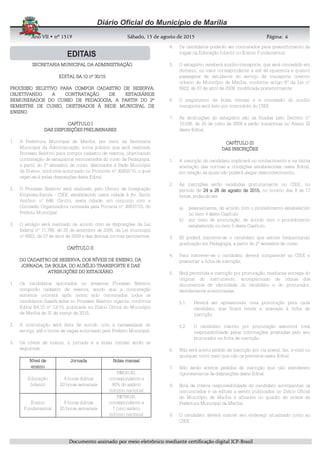 AnoAnoAnoAno VIIVIIVIIVII • nº• nº• nº• nº 1519151915191519 Sábado, 15 de agosto de 2015Sábado, 15 de agosto de 2015Sábado, 15 de agosto de 2015Sábado, 15 de agosto de 2015 Página:Página:Página:Página:
DDDDooooccccuuuummmmeeeennnnttttoooo aaaassssssssiiiinnnnaaaaddddoooo ppppoooorrrr mmmmeeeeiiiioooo eeeelllleeeettttrrrrôôôônnnniiiiccccoooo mmmmeeeeddddiiiiaaaannnntttteeee cccceeeerrrrttttiiiiffffiiiiccccaaaaççççããããoooo ddddiiiiggggiiiittttaaaallll IIIICCCCPPPP----BBBBrrrraaaassssiiiillll
6666
SECRETARIA MUNICIPAL DA ADMSECRETARIA MUNICIPAL DA ADMSECRETARIA MUNICIPAL DA ADMSECRETARIA MUNICIPAL DA ADMINISTRAÇÃOINISTRAÇÃOINISTRAÇÃOINISTRAÇÃO
EDITAL SA.10 nº 30/15EDITAL SA.10 nº 30/15EDITAL SA.10 nº 30/15EDITAL SA.10 nº 30/15
PROCESSO SELETIVO PARA COMPOR CADASTRO DE RESERVA,PROCESSO SELETIVO PARA COMPOR CADASTRO DE RESERVA,PROCESSO SELETIVO PARA COMPOR CADASTRO DE RESERVA,PROCESSO SELETIVO PARA COMPOR CADASTRO DE RESERVA,
OBJETIVANDO A CONTRATAÇÃO DE ESTAGIÁRIOSOBJETIVANDO A CONTRATAÇÃO DE ESTAGIÁRIOSOBJETIVANDO A CONTRATAÇÃO DE ESTAGIÁRIOSOBJETIVANDO A CONTRATAÇÃO DE ESTAGIÁRIOS
REMUNERADOS DO CURSO DE PEDAGOGIA, A PARTIR DO 2ºREMUNERADOS DO CURSO DE PEDAGOGIA, A PARTIR DO 2ºREMUNERADOS DO CURSO DE PEDAGOGIA, A PARTIR DO 2ºREMUNERADOS DO CURSO DE PEDAGOGIA, A PARTIR DO 2º
SEMESTRE DE CURSO, DESTINADOS À REDE MUNICIPAL DESEMESTRE DE CURSO, DESTINADOS À REDE MUNICIPAL DESEMESTRE DE CURSO, DESTINADOS À REDE MUNICIPAL DESEMESTRE DE CURSO, DESTINADOS À REDE MUNICIPAL DE
ENSINOENSINOENSINOENSINO
CAPÍTULO ICAPÍTULO ICAPÍTULO ICAPÍTULO I
DAS DISPOSDAS DISPOSDAS DISPOSDAS DISPOSIÇÕES PRELIMINARESIÇÕES PRELIMINARESIÇÕES PRELIMINARESIÇÕES PRELIMINARES
1. A Prefeitura Municipal de Marília, por meio da Secretaria
Municipal da Administração, torna público que será realizado
Processo Seletivo para compor cadastro de reserva, objetivando
contratação de estagiários remunerados do curso de Pedagogia,
a partir do 2º semestre de curso, destinados à Rede Municipal
de Ensino, conforme autorizado no Protocolo nº 30202/15, o qual
reger-se-á pelas disposições deste Edital.
2. O Processo Seletivo será realizado pelo Centro de Integração
Empresa-Escola - CIEE, estabelecido nesta cidade à Av. Santo
Antônio nº 646, Centro, nesta cidade, em conjunto com a
Comissão Organizadora nomeada pela Portaria nº 30837/15, do
Prefeito Municipal.
3. O estágio será realizado de acordo com as disposições da Lei
federal nº 11.788, de 25 de setembro de 2008, da Lei municipal
nº 6922, de 07 de abril de 2009 e das demais normas pertinentes.
CAPÍTULO IICAPÍTULO IICAPÍTULO IICAPÍTULO II
DO CADASTRO DE RESERVA, DOS NÍVEIS DE ENSINO, DADO CADASTRO DE RESERVA, DOS NÍVEIS DE ENSINO, DADO CADASTRO DE RESERVA, DOS NÍVEIS DE ENSINO, DADO CADASTRO DE RESERVA, DOS NÍVEIS DE ENSINO, DA
JORNADA, DA BOLSA, DO AUXÍLIOJORNADA, DA BOLSA, DO AUXÍLIOJORNADA, DA BOLSA, DO AUXÍLIOJORNADA, DA BOLSA, DO AUXÍLIO----TRANSPORTE E DASTRANSPORTE E DASTRANSPORTE E DASTRANSPORTE E DAS
ATRIBUIÇÕES DO ESTAGIÁRIOATRIBUIÇÕES DO ESTAGIÁRIOATRIBUIÇÕES DO ESTAGIÁRIOATRIBUIÇÕES DO ESTAGIÁRIO
1. Os candidatos aprovados no presente Processo Seletivo
comporão cadastro de reserva, sendo que a contratação
somente ocorrerá após terem sido convocados todos os
candidatos classificados no Processo Seletivo vigente, conforme
Edital SA.10 nº 13/15, publicado no Diário Oficial do Município
de Marília de 31 de março de 2015.
2. A contratação será feita de acordo com a necessidade do
serviço, até o limite de vagas autorizado pelo Prefeito Municipal.
3. Os níveis de ensino, a jornada e a bolsa mensal serão as
seguintes:
Nível deNível deNível deNível de
ensinoensinoensinoensino
JornadaJornadaJornadaJornada Bolsa mensalBolsa mensalBolsa mensalBolsa mensal
Educação
Infantil
4 horas diárias
20 horas semanais
R$630,40,
correspondente a
80% do salário
mínimo nacional
Ensino
Fundamental
5 horas diárias
25 horas semanais
R$788,00,
correspondente a
1 (um) salário
mínimo nacional
4. Os candidatos poderão ser contratados para preenchimento de
vagas na Educação Infantil ou Ensino Fundamental.
5. O estagiário receberá auxílio-transporte, que será concedido em
dinheiro, no valor correspondente a até 44 (quarenta e quatro)
passagens de estudante do serviço de transporte coletivo
urbano do Município de Marília, conforme artigo 6º da Lei nº
6922, de 07 de abril de 2009, modificada posteriormente.
6. O pagamento da bolsa mensal e a concessão do auxílio
transporte será feito por intermédio do CIEE.
7. As atribuições do estagiário são as fixadas pelo Decreto nº
10.036, de 20 de julho de 2009 e estão transcritas no Anexo III
deste Edital.
CAPÍTULO IIICAPÍTULO IIICAPÍTULO IIICAPÍTULO III
DAS INSCRIÇÕESDAS INSCRIÇÕESDAS INSCRIÇÕESDAS INSCRIÇÕES
1. A inscrição do candidato implicará no conhecimento e na tácita
aceitação das normas e condições estabelecidas neste Edital,
em relação às quais não poderá alegar desconhecimento.
2. As inscrições serão recebidas gratuitamente no CIEE, no
período de 24 a 28 de agosto de 2015,24 a 28 de agosto de 2015,24 a 28 de agosto de 2015,24 a 28 de agosto de 2015, no horário das 8 às 17
horas, podendo ser:
a) pessoalmente, de acordo com o procedimento estabelecido
no item 4 deste Capítulo.
b) por meio de procuração, de acordo com o procedimento
estabelecido no item 5 deste Capítulo.
3. Só poderá inscrever-se o candidato que estiver frequentando
graduação em Pedagogia, a partir do 2º semestre de curso.
4. Para inscrever-se o candidato deverá comparecer ao CIEE e
preencher a ficha de inscrição;
5. Será permitida a inscrição por procuração, mediante entrega do
original do instrumento, acompanhado de cópias dos
documentos de identidade do candidato e do procurador,
devidamente autenticadas.
5.1. Deverá ser apresentada uma procuração para cada
candidato, que ficará retida e anexada à ficha de
inscrição.
5.2. O candidato inscrito por procuração assumirá total
responsabilidade pelas informações prestadas pelo seu
procurador na ficha de inscrição.
6. Não será aceito pedido de inscrição por via postal, fax, e-mail ou
qualquer outro meio que não os previstos neste Edital.
7. Não serão aceitos pedidos de inscrição que não atenderem
rigorosamente às disposições deste Edital.
8. Será de inteira responsabilidade do candidato acompanhar os
comunicados e os editais a serem publicados no Diário Oficial
do Município de Marília e afixados no quadro de avisos da
Prefeitura Municipal de Marília.
9. O candidato deverá manter seu endereço atualizado junto ao
CIEE.
 