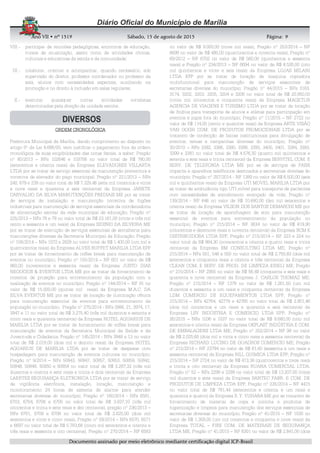 AnoAnoAnoAno VIIVIIVIIVII • nº• nº• nº• nº 1519151915191519 Sábado, 15 de agosto de 2015Sábado, 15 de agosto de 2015Sábado, 15 de agosto de 2015Sábado, 15 de agosto de 2015 Página:Página:Página:Página:
DDDDooooccccuuuummmmeeeennnnttttoooo aaaassssssssiiiinnnnaaaaddddoooo ppppoooorrrr mmmmeeeeiiiioooo eeeelllleeeettttrrrrôôôônnnniiiiccccoooo mmmmeeeeddddiiiiaaaannnntttteeee cccceeeerrrrttttiiiiffffiiiiccccaaaaççççããããoooo ddddiiiiggggiiiittttaaaallll IIIICCCCPPPP----BBBBrrrraaaassssiiiillll
9999
VIII - participar de reuniões pedagógicas, encontros de educação,
cursos de atualização, assim como de atividades cívicas,
culturais e educativas da escola e da comunidade;
IX - colaborar, orientar e acompanhar, quando necessário, sob
supervisão do diretor, professor coordenador ou professor da
sala, alunos com necessidades especiais, auxiliando na
promoção e no direito à inclusão em salas regulares;
X - executar quaisquer outras atividades correlatas
determinadas pela direção da unidade escolar.
ORDEM CRONOLÓGICAORDEM CRONOLÓGICAORDEM CRONOLÓGICAORDEM CRONOLÓGICA
Prefeitura Municipal de Marília, dando cumprimento ao disposto no
artigo 5º da Lei 8.666/93, vem justificar o pagamento fora da ordem
cronológica de suas exigibilidades das notas fiscais, a saber: Pregão
nº 80/2013 – NFs 102646 e 103756 no valor total de R$ 780,00
(setecentos e oitenta reais) da Empresa ELEVADORES VILLARTA
LTDA por se tratar de serviço essencial de manutenção preventiva e
corretiva de elevador do paço municipal; Pregão nº 221/2013 – NFs
240, 679 e 239 no valor total de R$ 7.329,46 (sete mil trezentos e vinte
e nove reais e quarenta e seis centavos) da Empresa JANETE
CARVALHO DA SILVA MANUTENÇÕES PREDIAIS ME por se tratar
de serviços de instalação e manutenção corretiva de fogões
industriais para manutenção de serviços essenciais da coordenadoria
de alimentação escolar da rede municipal de educação; Pregão nº
225/2013 – NFs 78 e 79 no valor total de R$ 23.161,00 (vinte e três mil
cento e sessenta e um reais) da Empresa SIDINEI DA SILVEIRA ME
por se tratar de execução de serviços essenciais de serralheria para
manutenções diversas da Secretaria Municipal da Educação; Pregão
nº 108/2014 – NFs 1072 e 2829 no valor total de R$ 1.400,00 (um mil e
quatrocentos reais) da Empresa ALVES BUFFET MARILIA LTDA EPP
por se tratar de fornecimento de coffee break para manutenção de
eventos no município; Pregão nº 155/2014 – NF 601 no valor de R$
960,00 (novecentos e sessenta reais) da Empresa JUSTO DIAS
NEGOCIOS & EVENTOS LTDA ME por se tratar de fornecimento de
material de projeção para entretenimento da população com a
realização de eventos no município; Pregão nº 144/2014 – NF 91 no
valor de R$ 15.000,00 (quinze mil reais) da Empresa M.A.C. DA
SILVA EVENTOS ME por se tratar de locação de iluminação cênica
para manutenção essencial de eventos para entretenimento da
população no município; Pregão nº 275/2014 - NFs 3986, 21, 3974, 17,
3947 e 11 no valor total de R$ 3.275,40 (três mil duzentos e setenta e
cinco reais e quarenta centavos) da Empresa HOTEL AQUARIUS DE
MARILIA LTDA por se tratar de fornecimento de coffee break para
manutenção de eventos da Secretaria Municipal da Saúde e da
Juventude e Cidadania; Pregão nº 145/2014 - NFs 3948 e 13 no valor
total de R$ 2.018,00 (dois mil e dezoito reais) da Empresa HOTEL
AQUARIUS DE MARILIA LTDA por se tratar de despesas com
hospedagem para manutenção de eventos culturais no município;
Pregão nº 9/2014 – NFs 50843, 50847, 50857, 50853, 50859, 50842,
50848, 50849, 50850 e 50854 no valor total de R$ 3.287,32 (três mil
duzentos e oitenta e sete reais e trinta e dois centavos) da Empresa
LAERTES SEGURANÇA ELETRONICA LTDA por se tratar de serviço
de vigilância eletrônica, instalação, locação, manutenção e
monitoramento 24 horas de sistema de alarme para atender
secretarias diversas do município; Pregão nº 160/2014 - NFs 6581,
6703, 6704, 6706 e 6705 no valor total de R$ 3.837,10 (três mil
oitocentos e trinta e sete reais e dez centavos), pregão nº 236/2013 –
NFs 6701, 6709 e 6708 no valor total de R$ 2.625,00 (dois mil
seiscentos e vinte e cinco reais), Pregão nº 59/2014 – NFs 6570, 6571
e 6697 no valor total de R$ 5.783,68 (cinco mil setecentos e oitenta e
três reais e sessenta e oito centavos), Pregão nº 270/2014 – NF 6583
no valor de R$ 9.000,00 (nove mil reais), Pregão nº 253/2014 – NF
6699 no valor de R$ 490,00 (quatrocentos e noventa reais), Pregão nº
69/2012 – NF 6702 no valor de R$ 560,00 (quinhentos e sessenta
reais) e Pregão nº 234/2013 – NF 6694 no valor de R$ 8.526,00 (oito
mil quinhentos e vinte e seis reais) da Empresa LOJAS MILANI
LTDA EPP por se tratar de locação de maquina copiadora
multifuncional para manutenção de serviços essenciais de
secretarias diversas do município; Pregão nº 44/2015 – NFs 3163,
3174, 3202, 3203, 3205, 3204 e 3206 no valor total de R$ 20.850,00
(vinte mil oitocentos e cinquenta reais) da Empresa MAGETUR
AGENCIA DE VIAGENS E TURISMO LTDA por se tratar de locação
de ônibus para transporte de alunos e atletas para participação em
eventos e jogos fora do município; Pregão nº 11/2015 – NF 2722 no
valor de R$ 114,00 (cento e quatorze reais) da Empresa ARTE VISÃO
VAN GOGH COM. DE PRODUTOS PROMOCIONAIS LTDA por se
tratarem de confecção de faixas institucionais para divulgação de
eventos, temas e campanhas diversas do município; Pregão nº
30/2010 – NFs 3392, 3386, 3380, 3398, 3393, 3400, 3401, 3384, 3383,
3399 e 3381 no valor total de R$ 4.576,30 (quatro mil quinhentos e
setenta e seis reais e trinta centavos) da Empresa SERVITEL COM. E
SERV. DE TELEFONIA LTDA ME por se de serviços de PABX
impacta e aparelhos telefônicos destinados a secretarias diversas do
município; Pregão nº 257/2014 - NF 1389 no valor de R$ 6.500,00 (seis
mil e quinhentos reais) da Empresa UTI MOVEL MARILIA LTDA por
se tratar de ambulância tipo UTI móvel para transporte de pacientes
com necessidades de atendimento avançado de vida; Pregão nº
139/2014 - NF 646 no valor de R$ 10.680,00 (dez mil seiscentos e
oitenta reais) da Empresa VILSON DOS SANTOS DEMARCHI ME por
se tratar de locação de aparelhagem de som para manutenção
essencial de eventos para entretenimento da população no
município; Pregão nº 215/2014 – NF 3634 no valor de R$ 819,90
(oitocentos e dezenove reais e noventa centavos) da Empresa BCM K
DISTRIBUIDORA LTDA EPP, Pregão nº 215/2014 – NF 223 e 224 no
valor total de R$ 984,30 (novecentos e oitenta e quatro reais e trinta
centavos) da Empresa BM CONSULTING LTDA ME, Pregão nº
215/2014 – NFs 551, 548 e 550 no valor total de R$ 2.750,83 (dois mil
setecentos e cinquenta reais e oitenta e três centavos) da Empresa
CLEAN COM. E SERV. DE PROD. DE LIMPEZA EIRELI ME; Pregão
nº 215/2014 – NF 2955 no valor de R$ 56,49 (cinquenta e seis reais e
quarenta e nove centavos) da Empresa J. CARLOS THOMAZ ME;
Pregão nº 215/2014 – NF 1379 no valor de R$ 1.261,50 (um mil
duzentos e sessenta e um reais e cinquenta centavos) da Empresa
LDM COMERCIO DE EQUEPAMENTOS LTDA EPP; Pregão nº
215/2014 – NFs 42764, 42779 e 42765 no valor total de R$ 2.801,46
(dois mil oitocentos e um reais e quarenta e seis centavos) da
Empresa LSV INDÚSTRIA E COMERCIO LTDA EPP; Pregão nº
26/2015 – NFs 1036 e 1037 no valor total de R$ 8.680,00 (oito mil
seiscentos e oitenta reais) da Empresa OKPLAST INDÚSTRIA E COM.
DE EMBALAGENS LTDA ME; Pregão nº 252/2014 – NF 98 no valor
de R$ 2.025,60 (dois mil e vinte e cinco reais e sessenta centavos) da
Empresa RICHARD LUCINO DE QUADROS COMERCIO ME; Pregão
nº 215/2014 – NF 23794 no valor de R$ 61,60 (sessenta e um reais e
sessenta centavos) da Empresa RILL QUIMICA LTDA EPP; Pregão nº
215/2014 – NF 2724 no valor de R$ 413,38 (quatrocentos e treze reais
e trinta e oito centavos) da Empresa RUANA COMERCIAL LTDA;
Pregão nº 52 – NFs 2298 e 2299 no valor total de R$ 13.207,00 (treze
mil duzentos e sete reais) da Empresa SANTEC FABR. E COM. DE
PRODUTOS DE LIMPEZA LTDA EPP; Pregão nº 235/2014 – NF 4415
no valor total de R$ 781,44 (setecentos e oitenta e um reais e
quarenta e quatro) da Empresa S. Y. YUHARA ME por se tratarem de
fornecimento de material de copa e cozinha e produtos de
higienização e limpeza para manutenção dos serviços essenciais de
secretarias diversas do município; Pregão nº 41/2015 – NF 1530 no
valor de R$ 1.359,00 (um mil trezentos e cinquenta e nove reais) da
Empresa TOTAL – FIRE COM. DE MATERIAIS DE SEGURANÇA
LTDA ME, Pregão nº 41/2015 – NF 6301 no valor de R$ 2.841,00 (dois
 