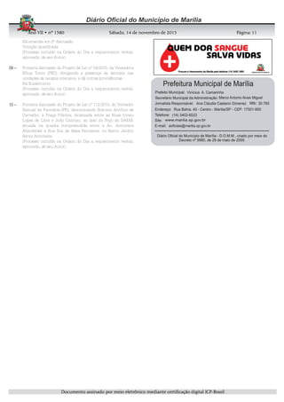 AnoAnoAnoAno VIIVIIVIIVII • nº• nº• nº• nº 1515151580808080 SSSSábadoábadoábadoábado,,,, 11114444 de novembrode novembrode novembrode novembro de 2015de 2015de 2015de 2015 Página:Página:Página:Página:
DDDDooooccccuuuummmmeeeennnnttttoooo aaaassssssssiiiinnnnaaaaddddoooo ppppoooorrrr mmmmeeeeiiiioooo eeeelllleeeettttrrrrôôôônnnniiiiccccoooo mmmmeeeeddddiiiiaaaannnntttteeee cccceeeerrrrttttiiiiffffiiiiccccaaaaççççããããoooo ddddiiiiggggiiiittttaaaallll IIIICCCCPPPP----BBBBrrrraaaassssiiiillll
11111111
Há emenda em 2ª discussão
Votação qualificada
(Processo incluído na Ordem do Dia a requerimento verbal,
aprovado, de seu Autor)
00009999 –––– Primeira discussão do Projeto de Lei nº 54/2015, da Vereadora
Sônia Tonin (PSC), obrigando a presença de dentista nas
unidades de terapia intensiva, e dá outras providências.
Há Substitutivo
(Processo incluído na Ordem do Dia a requerimento verbal,
aprovado, de seu Autor)
11110000 –––– Primeira discussão do Projeto de Lei nº 112/2015, do Vereador
Samuel da Farmácia (PR), denominando Sidronio Antônio de
Carvalho, a Praça Pública, localizada entre as Ruas Irineu
Lopes de Lima e João Caliman, ao lado do Poço do DAEM,
situada na quadra compreendida entre a Av. Antonieta
Altenfelder e Rua Ilza de Assis Penitente, no Bairro Jardim
Santa Antonieta.
(Processo incluído na Ordem do Dia a requerimento verbal,
aprovado, de seu Autor)
 