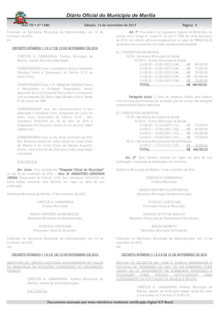 AnoAnoAnoAno VIIVIIVIIVII • nº• nº• nº• nº 1515151580808080 SSSSábadoábadoábadoábado,,,, 11114444 de novembrode novembrode novembrode novembro de 2015de 2015de 2015de 2015 Página:Página:Página:Página:
DDDDooooccccuuuummmmeeeennnnttttoooo aaaassssssssiiiinnnnaaaaddddoooo ppppoooorrrr mmmmeeeeiiiioooo eeeelllleeeettttrrrrôôôônnnniiiiccccoooo mmmmeeeeddddiiiiaaaannnntttteeee cccceeeerrrrttttiiiiffffiiiiccccaaaaççççããããoooo ddddiiiiggggiiiittttaaaallll IIIICCCCPPPP----BBBBrrrraaaassssiiiillll
3333
Publicado na Secretaria Municipal da Administração, em 13 de
novembro de 2015.
jcs
DECRETO NÚMERO 1 1DECRETO NÚMERO 1 1DECRETO NÚMERO 1 1DECRETO NÚMERO 1 1 6 3 76 3 76 3 76 3 7 DEDEDEDE 13 DE NOVEMBRO DE 201513 DE NOVEMBRO DE 201513 DE NOVEMBRO DE 201513 DE NOVEMBRO DE 2015
VINÍCIUS A. CAMARINHA, Prefeito Municipal de
Marília, usando de atribuições legais,
CONSIDERANDO que o Ilustríssimo Senhor Sebastião
Gândara Vieira é Governador do Distrito LC-8 do
Lions Clube;
CONSIDERANDO que o CL Sebastião Gândara Vieira
é Matemático e Professor Pesquisador, sendo
associado do Lions Clube de Bauru Estoril juntamente
com sua esposa CaL Selma Issa Gândara Vieira, desde
27 de março de 1999;
CONSIDERANDO que, em reconhecimento à sua
dedicação e eficiência como integrante do Lions, foi
eleito como Governador do Distrito LC-8 - Ano
Leonístico 2015/2016 em 26 de abril de 2015 e
empossado em Honolulu, Havaí, em 01 de julho deste
mesmo ano;
CONSIDERANDO que no dia 16 de novembro de 2015
Sua Senhoria estará em visita oficial ao Lions Clube
de Marília e ao Lions Clube de Marília Augustin
Soliva, o que é motivo de júbilo para toda a população
mariliense,
D E C R E T A:
Art. único.Art. único.Art. único.Art. único. Fica considerado "Hóspede Oficial do Município""Hóspede Oficial do Município""Hóspede Oficial do Município""Hóspede Oficial do Município",
no dia 16 de novembro de 2015, o IlmIlmIlmIlmoooo.... Sr.Sr.Sr.Sr. SEBASTIÃO GÂNDARASEBASTIÃO GÂNDARASEBASTIÃO GÂNDARASEBASTIÃO GÂNDARA
VIEIRAVIEIRAVIEIRAVIEIRA, Governador do Distrito LC-8, Ano Leonístico 2015/2016, do
Lions Clube, entrando este Decreto em vigor na data de sua
publicação.
Prefeitura Municipal de Marília, 13 de novembro de 2015.
VINÍCIUS A. CAMARINHA
Prefeito Municipal
MARCO ANTONIO ALVES MIGUEL
Secretário Municipal da Administração
GUSTAVO COSTILHAS
Procurador Geral do Município
Publicado na Secretaria Municipal da Administração, em 13 de
novembro de 2015.
cgc
DECRETO NÚMERO 1 1 6 3DECRETO NÚMERO 1 1 6 3DECRETO NÚMERO 1 1 6 3DECRETO NÚMERO 1 1 6 3 8888 DEDEDEDE 13131313 DE NOVEMBRO DE 2015DE NOVEMBRO DE 2015DE NOVEMBRO DE 2015DE NOVEMBRO DE 2015
ABERTURA DE CRÉDITO ADICIONAL SUPLEMENTAR NO VALOR
DE R$440.000,00 ÀS DOTAÇÕES CONSTANTES DO ORÇAMENTO
VIGENTE
VINÍCIUS A. CAMARINHA, Prefeito Municipal de
Marília, usando de atribuições legais,
D E C R E T A:
Art. 1ºArt. 1ºArt. 1ºArt. 1º. Fica aberto no orçamento vigente do Município, de
acordo com o artigo 5º, inciso IV, da Lei nº 7728, de 19 de dezembro
de 2014, um crédito adicional suplementar no valor de R$440.000,00
(quatrocentos e quarenta mil reais), às seguintes dotações:
02 – PREFEITURA MUNICIPAL
02.09 – Secretaria Municipal da Saúde
02.09.01 – Fundo Municipal de Saúde
3.3.90.30 – 10.301.0207.2.246......... R$ 80.000,00
3.3.90.30 – 10.301.0207.2.246......... R$ 70.000,00
3.3.90.32 – 10.301.0207.2.246......... R$ 70.000,00
3.3.90.32 – 10.303.0207.2.248......... R$ 150.000,00
3.3.90.32 – 10.303.0207.2.248......... R$ 70.000,00
TOTAL............................................TOTAL............................................TOTAL............................................TOTAL....................................................R$R$R$R$ 440.000,00440.000,00440.000,00440.000,00
Parágrafo único.Parágrafo único.Parágrafo único.Parágrafo único. O valor do presente crédito será coberto
com recursos provenientes da anulação parcial e total das dotações
orçamentárias abaixo descritas:
02 – PREFEITURA MUNICIPAL
02.09 – Secretaria Municipal da Saúde
02.09.01 – Fundo Municipal de Saúde
3.3.90.48 – 10.122.0207.2.315......... R$ 70.000,00
4.4.90.51 – 10.302.0207.1.305......... R$ 80.000,00
4.4.90.51 – 10.302.0207.1.313......... R$ 150.000,00
4.4.90.51 – 10.302.0207.1.313......... R$ 70.000,00
02.12 – Secretaria Municipal de Obras Públicas
4.4.90.51 – 17.512.0213.1.233......... R$ 70.000,00
TOTAL............................................TOTAL............................................TOTAL............................................TOTAL................................................ R$ 440.000,00R$ 440.000,00R$ 440.000,00R$ 440.000,00
Art. 2ºArt. 2ºArt. 2ºArt. 2º. Este Decreto entrará em vigor na data de sua
publicação, revogadas as disposições em contrário.
Prefeitura Municipal de Marília, 13 de novembro de 2015.
VINÍCIUS A. CAMARINHA
Prefeito Municipal
MARCO ANTONIO ALVES MIGUEL
Secretário Municipal da Administração
GUSTAVO COSTILHAS
Procurador Geral do Município
RODRIGO ZOTTI DE ARAUJO
Secretário Municipal de Planejamento Econômico
SÉRGIO MORETTI
Secretário Municipal da Fazenda
Publicado na Secretaria Municipal da Administração, em 13 de
novembro de 2015.
cgc
DECRETO NÚMERO 1 1 6 3 9 DE 13 DE NOVEMBRO DE 2015DECRETO NÚMERO 1 1 6 3 9 DE 13 DE NOVEMBRO DE 2015DECRETO NÚMERO 1 1 6 3 9 DE 13 DE NOVEMBRO DE 2015DECRETO NÚMERO 1 1 6 3 9 DE 13 DE NOVEMBRO DE 2015
REVOGA OS DECRETOS NS. 10258 E 10299/10 REFERENTES À
OUTORGA DE “PERMISSÃO DE USO” DE UM CAMINHÃO FORD
CARGO, AO 10º GRUPAMENTO DE BOMBEIROS, DESTINADO À
UTILIZAÇÃO COMO VEÍCULO “AUTO-TANQUE” PARA
ATENDIMENTO DA POPULAÇÃO DE MARÍLIA E REGIÃO
VINÍCIUS A. CAMARINHA, Prefeito Municipal de
Marília, usando de atribuições legais, tendo em vista
o que consta no Protocolo nº 41051/15,
 