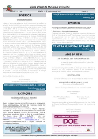 AnoAnoAnoAno VIIVIIVIIVII • nº• nº• nº• nº 1515151580808080 SSSSábadoábadoábadoábado,,,, 11114444 de novembrode novembrode novembrode novembro de 2015de 2015de 2015de 2015 Página:Página:Página:Página:
DDDDooooccccuuuummmmeeeennnnttttoooo aaaassssssssiiiinnnnaaaaddddoooo ppppoooorrrr mmmmeeeeiiiioooo eeeelllleeeettttrrrrôôôônnnniiiiccccoooo mmmmeeeeddddiiiiaaaannnntttteeee cccceeeerrrrttttiiiiffffiiiiccccaaaaççççããããoooo ddddiiiiggggiiiittttaaaallll IIIICCCCPPPP----BBBBrrrraaaassssiiiillll
9999
ORDEM CRONOLÓGICAORDEM CRONOLÓGICAORDEM CRONOLÓGICAORDEM CRONOLÓGICA
Prefeitura Municipal de Marília, dando cumprimento ao disposto no
artigo 5º da Lei 8.666/93, vem justificar o pagamento fora da ordem
cronológica de suas exigibilidades das notas fiscais, a saber: Pregão
nº 141/2014 – NF 46 no valor de R$ 21.310,16 (vinte e um mil
trezentos e dez reais e dezesseis centavos) da Empresa JATS
TRANSPORTES DE PASSAGEIROS LTDA ME, Pregão nº 90/2013 – NF
48 no valor de R$ 48.778,42 (quarenta e oito mil setecentos e setenta
e oito reais e quarenta e dois centavos) da Empresa BRAMBILLA E
DELBONI LTDA EPP, Pregão nº 90/2013 – NF 53 no valor de R$
19.383,84 (dezenove mil trezentos e oitenta e três reais e oitenta e
quatro centavos) da Empresa CINTIA CRISTIANE PINHO ME, Pregão
nº 90/2013 – NF 62 no valor de R$ 26.074,28 (vinte e seis mil e setenta
e quatro reais e vinte e oito centavos) da Empresa DANIEL
MACHADO MARILIA ME, Pregão nº 90/2013 – NFs 554, 553, 550, 552
e 551 no valor total de R$ 83.319,73 (oitenta e três mil trezentos e
dezenove reais e setenta e três centavos) da Empresa DIONISIO
ROLDAM ME, Pregão nº 90/2013 – NF 171 no valor de R$ 68.055,84
(sessenta e oito mil e cinquenta e cinco reais e oitenta e quatro
centavos) da Empresa FUTURA TRANSPORTES GERAIS EIRELI ME,
Pregão nº 90/2013 – NF 242 no valor de R$ 34.826,80 (trinta e quatro
mil oitocentos e vinte e seis reais e oitenta centavos) da Empresa M
G COLOMBO TRANSPORTES, Pregão nº 90/2013 – NF 69 no valor de
R$ 15.124,32 (quinze mil cento e vinte e quatro reais e trinta e dois
centavos) da Empresa NELSON ROCHA GUIMARÃES e Pregão nº
90/2013 – NF 625 no valor de R$ 20.509,30 (vinte mil quinhentos e
nove reais e trinta centavos) da Empresa TURISMAR TRANSPORTES
E TURISMO LTDA por se tratarem de manutenção de serviços
essenciais de transporte escolar de alunos da zona rural.
Marília, 13 de Novembro de 2015.
SÉRGIO MORETTI
SECRETÁRIO MUNICIPAL DA FAZENDA
CIA.DES.ECON.DE MARÍLIACIA.DES.ECON.DE MARÍLIACIA.DES.ECON.DE MARÍLIACIA.DES.ECON.DE MARÍLIA----CODEMARCODEMARCODEMARCODEMAR
C.N.P.J. 44.477.354/0001-05
AVISO DE ABERTURA DE LICITAÇÃO (COM COTA RESERVADAAVISO DE ABERTURA DE LICITAÇÃO (COM COTA RESERVADAAVISO DE ABERTURA DE LICITAÇÃO (COM COTA RESERVADAAVISO DE ABERTURA DE LICITAÇÃO (COM COTA RESERVADA
PARA MICROEMPRESA, EMPRESA DE PEQUENO PORTE OUPARA MICROEMPRESA, EMPRESA DE PEQUENO PORTE OUPARA MICROEMPRESA, EMPRESA DE PEQUENO PORTE OUPARA MICROEMPRESA, EMPRESA DE PEQUENO PORTE OU
MICROEMPREENDENDOR INDIVIDUAL)MICROEMPREENDENDOR INDIVIDUAL)MICROEMPREENDENDOR INDIVIDUAL)MICROEMPREENDENDOR INDIVIDUAL)....
Proc.nº005/15- Pregão Presencial nº005/15 Objeto: AquisiçãoObjeto: AquisiçãoObjeto: AquisiçãoObjeto: Aquisição
parcelada de 1.500 toneladas de Cimento Asfaltico de Petróleo CAPparcelada de 1.500 toneladas de Cimento Asfaltico de Petróleo CAPparcelada de 1.500 toneladas de Cimento Asfaltico de Petróleo CAPparcelada de 1.500 toneladas de Cimento Asfaltico de Petróleo CAP
50/70. Data da realização: 01/12/15 às 10:00 horas. Edital e50/70. Data da realização: 01/12/15 às 10:00 horas. Edital e50/70. Data da realização: 01/12/15 às 10:00 horas. Edital e50/70. Data da realização: 01/12/15 às 10:00 horas. Edital e
informações, poderão ser obtidos no Setor de Licitaçãoinformações, poderão ser obtidos no Setor de Licitaçãoinformações, poderão ser obtidos no Setor de Licitaçãoinformações, poderão ser obtidos no Setor de Licitação----Codemar,Codemar,Codemar,Codemar,
Av. Castro Alves, 632Av. Castro Alves, 632Av. Castro Alves, 632Av. Castro Alves, 632 ---- Marília/SP, pelo siteMarília/SP, pelo siteMarília/SP, pelo siteMarília/SP, pelo site
www.codemar.com.br, Tel: 0xxwww.codemar.com.br, Tel: 0xxwww.codemar.com.br, Tel: 0xxwww.codemar.com.br, Tel: 0xx----14141414----3433343334333433----8188818881888188 e Fax:0xxe Fax:0xxe Fax:0xxe Fax:0xx----14141414----
3454345434543454----5663, email:5663, email:5663, email:5663, email: licitaco@terra.clicitaco@terra.clicitaco@terra.clicitaco@terra.com.brom.brom.brom.br, ou, ou, ou, ou
compraselicitacao@codemar.com.brcompraselicitacao@codemar.com.brcompraselicitacao@codemar.com.brcompraselicitacao@codemar.com.br –––– Rogério Alexandre daRogério Alexandre daRogério Alexandre daRogério Alexandre da
GraçaGraçaGraçaGraça----Diretor PresidenteDiretor PresidenteDiretor PresidenteDiretor Presidente
FUNDAÇÃO MUNICIPAL DE ENSINO SUPERIOR DE MARÍLIAFUNDAÇÃO MUNICIPAL DE ENSINO SUPERIOR DE MARÍLIAFUNDAÇÃO MUNICIPAL DE ENSINO SUPERIOR DE MARÍLIAFUNDAÇÃO MUNICIPAL DE ENSINO SUPERIOR DE MARÍLIA
ComunicadoComunicadoComunicadoComunicado ---- Cronologia de PagamentosCronologia de PagamentosCronologia de PagamentosCronologia de Pagamentos
De acordo com a Lei Federal nº 8666/93 e nos termos da Instrução
02/95 do Tribunal de Contas/SP, justificamos a quebra na cronologia
de pagamentos, por se tratar de despesas inadiáveis e
imprescindíveis para o bom andamento das atividades
administrativas, para a Empresa Marcelo Silva Graça - ME, no valor
de R$ 1.081,56. Diretor Tesoureiro.
ATO NÚMEROATO NÚMEROATO NÚMEROATO NÚMERO 101101101101, DE, DE, DE, DE 9999 DEDEDEDE NOVEMBRONOVEMBRONOVEMBRONOVEMBRO DE 20DE 20DE 20DE 2011115555
A Mesa da Câmara Municipal de Marília, usando de
suas atribuições,
nos termos do artigo 18, inciso XII, da Resolução número 183, de 7 de
dezembro de 1990, Regimento Interno, e em atendimento à
solicitação do Vereador Marcos Santana Rezende, considera:
VISITANTE ILUSTREVISITANTE ILUSTREVISITANTE ILUSTREVISITANTE ILUSTRE
na cidade de Marília, no dia 16 de novembro de 2015, o Senhor
SEBASTIÃO GÂNDARA VIEIRASEBASTIÃO GÂNDARA VIEIRASEBASTIÃO GÂNDARA VIEIRASEBASTIÃO GÂNDARA VIEIRA
Governador do Lions Distrito LC-8
Câmara Municipal de Marília, em 9 de novembro de 2015.
Herval Rosa Seabra
Presidente
Sônia Maria Ribeiro Tonin
1º Secretário
Sílvio Sadao Harada
2º Secretário
Registrado e publicado na Secretaria Administrativa “Dr. José Cunha
de Oliveira”, da Câmara Municipal de Marília, em 9 de novembro de
2015.
Paulo Cesar Colombera
Diretor Geral Legislativo
 