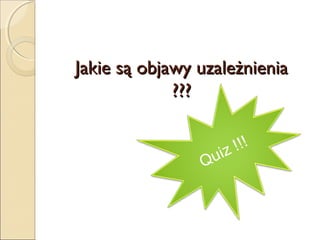 Jakie są objawy uzależnienia
???

 