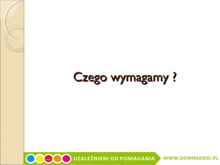 Czego wymagamy ?

 