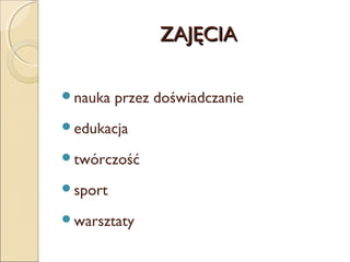 ZAJĘCIA
nauka

przez doświadczanie

edukacja
twórczość
sport
warsztaty

 