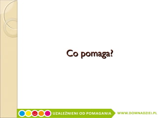 Co pomaga?

 