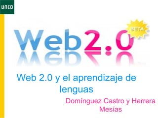 Web 2.0 y el aprendizaje de
lenguas
Domínguez Castro y Herrera
Mesías
 