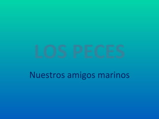 LOS PECES Nuestros amigos marinos 