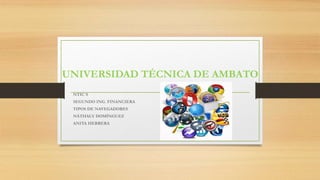 UNIVERSIDAD TÉCNICA DE AMBATO
NTIC´S
SEGUNDO ING. FINANCIERA
TIPOS DE NAVEGADORES
NÁTHALY DOMÍNGUEZ
ANITA HERRERA
 