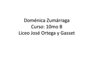 Doménica Zumárraga
Curso: 10mo B
Liceo José Ortega y Gasset
 