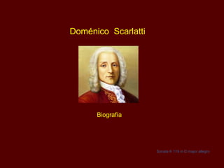 Doménico Scarlatti




      Biografía




                     Sonata K 119 in D major allegro
 