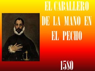ELCABALLERO
DE LA MANO EN
EL PECHO
1580
 