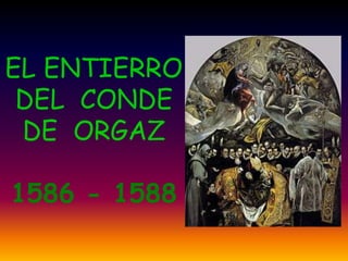 EL ENTIERRO
DEL CONDE
DE ORGAZ
1586 - 1588
 
