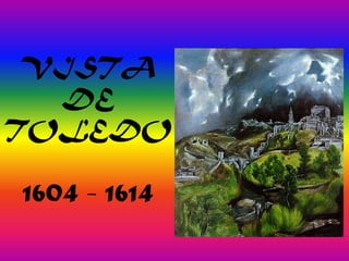 VISTA
DE
TOLEDO
1604 - 1614
 