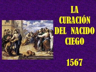 LA
CURACIÓN
DEL NACIDO
CIEGO
1567
 