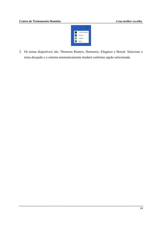 Centro de Treinamento Domínio A sua melhor escolha
14
2. Os temas disponíveis são: Thomson Reuters, Harmonic, Elegance e Boreal. Selecione o
tema desejado e o sistema automaticamente mudará conforme opção selecionada.
 