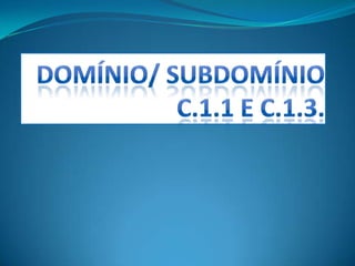 Domínio/ Subdomínio C.1.1 e C.1.3. 