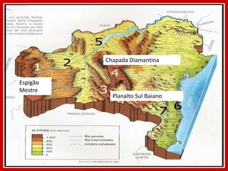 Chapada Diamantina
Planalto Sul Baiano
Espigão
Mestre
 