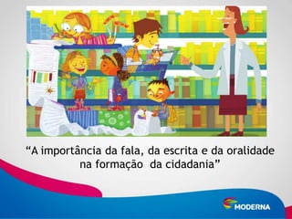 “A importância da fala, da escrita e da oralidade
          na formação da cidadania”
 