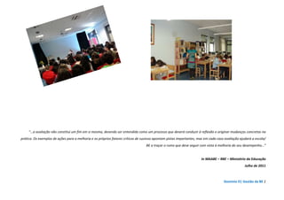 Domínio D| Gestão da BE 2
“…a avaliação não constitui um fim em si mesma, devendo ser entendida como um processo que deverá conduzir à reflexão e originar mudanças concretas na
prática. Os exemplos de ações para a melhoria e os próprios fatores críticos de sucesso apontam pistas importantes, mas em cada caso avaliação ajudará a escola/
BE a traçar o rumo que deve seguir com vista à melhoria do seu desempenho…”
In MAABE – RBE – Ministério da Educação
Julho de 2011
 