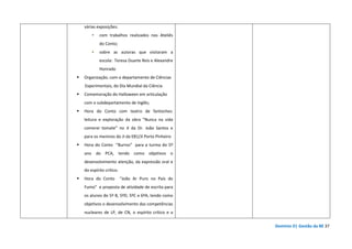 Domínio D| Gestão da BE 37
várias exposições:
com trabalhos realizados nos Ateliês
do Conto;
sobre as autoras que visitaram a
escola: Teresa Duarte Reis e Alexandre
Honrado
Organização, com o departamento de Ciências
Experimentais, do Dia Mundial da Ciência
Comemoração do Halloween em articulação
com o subdepartamento de Inglês;
Hora do Conto com teatro de fantoches:
leitura e exploração da obra “Nunca na vida
comerei tomate” no JI da Dr. João Santos e
para os meninos do JI da EB1/JI Porto Pinheiro
Hora do Conto “Burros” para a turma do 5º
ano do PCA, tendo como objetivos o
desenvolvimento atenção, da expressão oral e
do espírito crítico.
Hora do Conto “João Ar Puro no País do
Fumo” e proposta de atividade de escrita para
os alunos do 5º B, 5ºD, 5ºC e 6ºA, tendo como
objetivos o desenvolvimento das competências
nucleares de LP, de CN, o espírito crítico e a
 