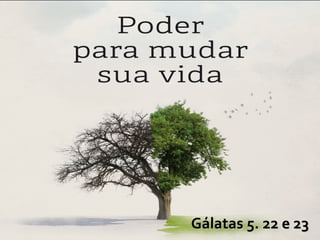 Gálatas 5. 22 e 23Gálatas 5. 22 e 23
 