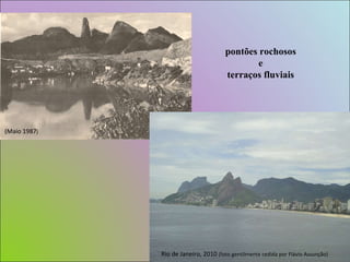 Rio de Janeiro, 2010  (foto gentilmente cedida por Flávio Assunção) pontões rochosos e  terraços fluviais (Maio 1987 ) 