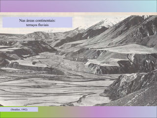 Nas áreas continentais: terraços fluviais (Strahler, 1992) 