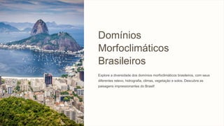 Domínios
Morfoclimáticos
Brasileiros
Explore a diversidade dos domínios morfoclimáticos brasileiros, com seus
diferentes relevo, hidrografia, climas, vegetação e solos. Descubra as
paisagens impressionantes do Brasil!
AJ
 