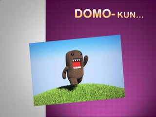 Domo-kun… 