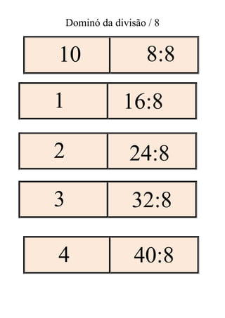 Dominó da divisão / 8
10 8:8
4 40:8
1 16:8
2 24:8
3 32:8
 