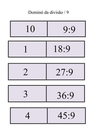 Dominó da divisão / 9
10 9:9
4 45:9
1 18:9
2 27:9
3 36:9
 