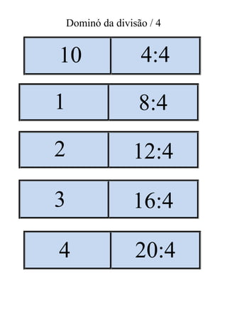 Dominó da divisão / 4
10 4:4
4 20:4
1 8:4
2 12:4
3 16:4
 