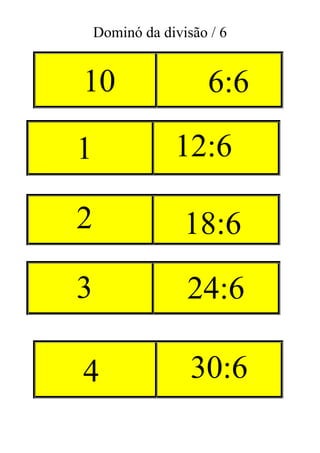 Dominó da divisão / 6
10 6:6
4 30:6
1 12:6
2 18:6
3 24:6
 