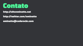 Contato
http://eltonminetto.net
http://twitter.com/eminetto
eminetto@coderockr.com
 