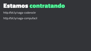 Estamos contratando
http://bit.ly/vaga-coderockr
http://bit.ly/vaga-compufacil
 