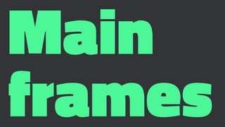 Main
frames
 