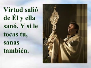 Virtud salió
de Él y ella
sanó. Y si le
tocas tu,
sanas
también.
 
