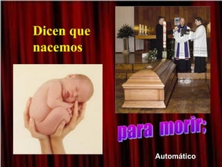 Dicen que
nacemos
Automático
 