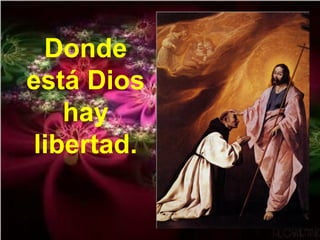 Donde
está Dios
hay
libertad.
 