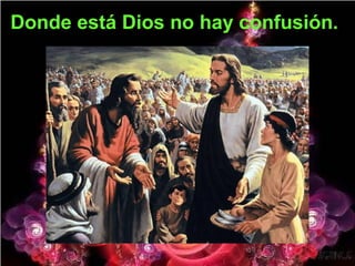 Donde está Dios no hay confusión.
 