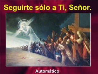 Seguirte sólo a Ti, Señor.
Automático
 
