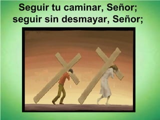 Seguir tu caminar, Señor;
seguir sin desmayar, Señor;
 
