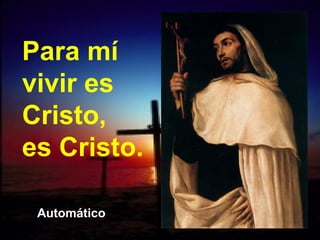 Para mí
vivir es
Cristo,
es Cristo.
Automático
 