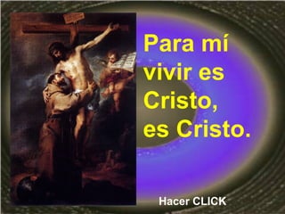 Para mí
vivir es
Cristo,
es Cristo.
Hacer CLICK
 