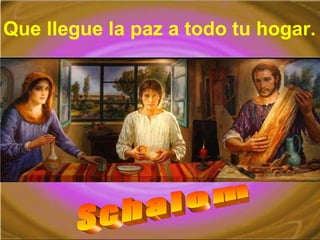 Que llegue la paz a todo tu hogar.
 