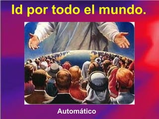Id por todo el mundo.
Automático
 