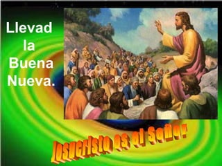 Llevad
la
Buena
Nueva.
 